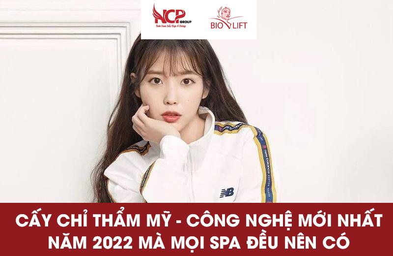 CẤY CHỈ THẨM MỸ - CÔNG NGHỆ MỚI NHẤT NĂM 2022 MÀ MỌI SPA ĐỀU NÊN CÓ